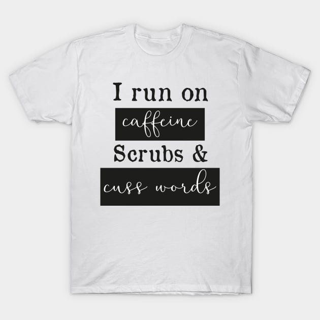 I run on caffeine scrubs & Cuss Words - Funny Nurse T-Shirt by mrsmitful